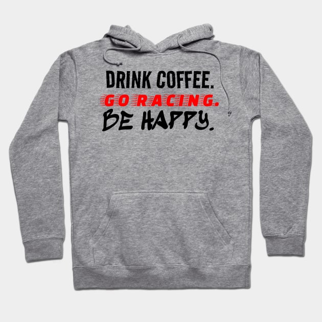 Drink Coffee Go Racing Be Happy Racer Race Track Caffeine Mood Hoodie by Carantined Chao$